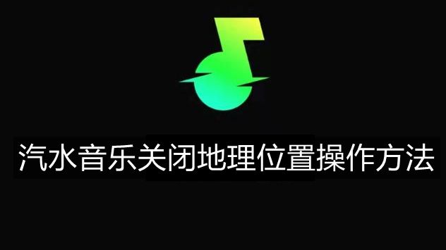 《汽水音乐》关闭地理位置操作方法