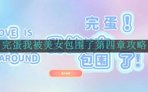 《完蛋我被美女包围了》第四章攻略