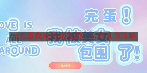 《完蛋我被美女包围了》第五章攻略