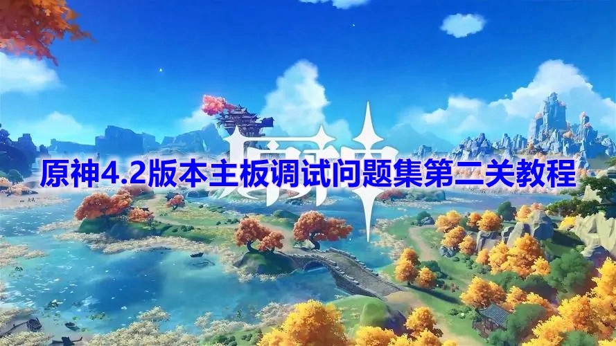 《原神》4.2版本主板调试问题集第二关教程