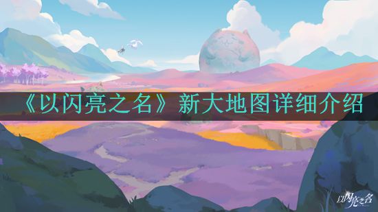 《以闪亮之名》新大地图详细介绍