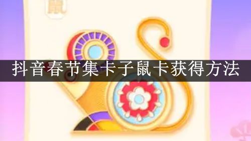 2024抖音春节集卡子鼠卡获得方法