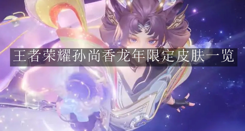 《王者荣耀》孙尚香龙年限定皮肤一览