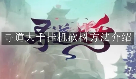 《寻道大千》挂机砍树方法介绍