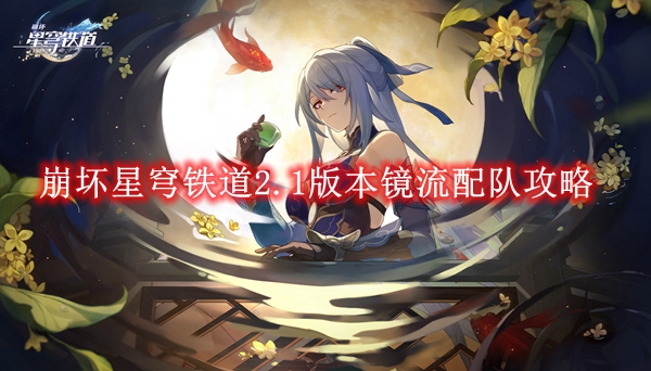 《崩坏星穹铁道》2.1版本镜流配队攻略