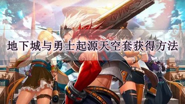 《地下城与勇士起源》天空套获得方法