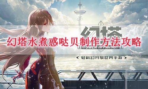 《幻塔》水煮惑哒贝制作方法攻略