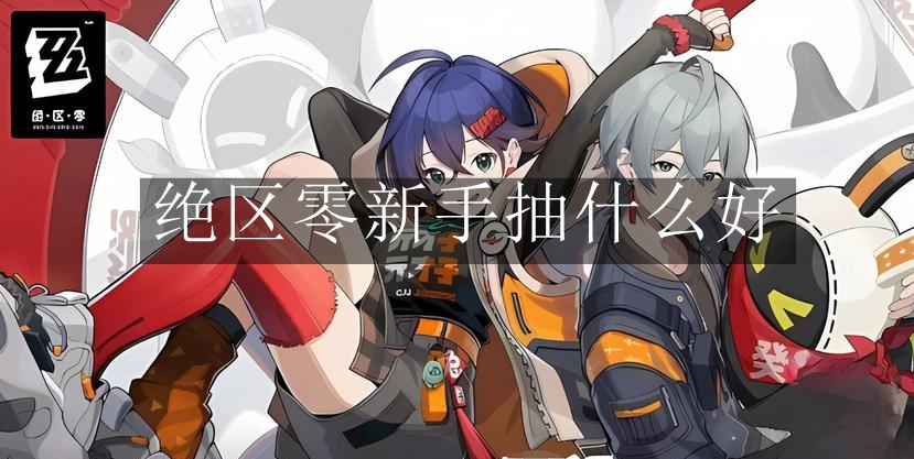 《绝区零》新手抽什么好