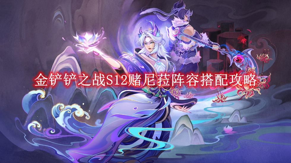 《金铲铲之战》S12赌尼菈阵容搭配攻略