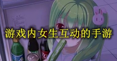 可以和遊戲內女生互動的手遊合集