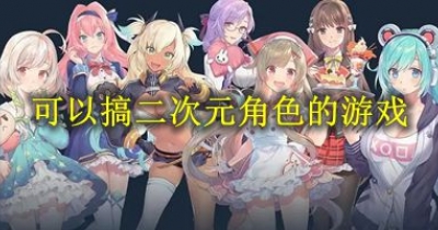 可以搞二次元角色的遊戲合集