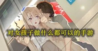 可以對女孩子做什麼都可以的手遊大全