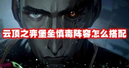 《云顶之弈》堡垒慎毒阵容怎么搭配