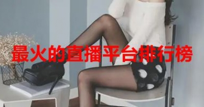最火的直播平台排行榜