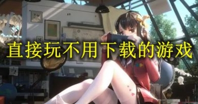 可以直接玩不用下载的游戏大全