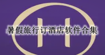 暑假旅行订酒店软件合集