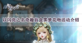 《以闪亮之名》奇趣盲盒霁梦花吻活动介绍
