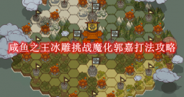 《咸鱼之王》冰雕挑战魔化郭嘉打法攻略