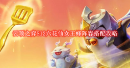 《云顶之弈》S12六花仙女王蜂阵容搭配攻略