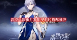 《深空之眼》幽月塞勒涅刻印搭配推荐