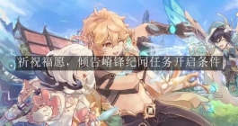 《原神》祈祝福愿，倾告嵴锋纪闻任务开启条件