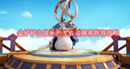 《金铲铲之战》换形龙族诺姆希阵容攻略