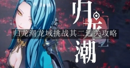 《归龙潮》龙域挑战其二通关攻略