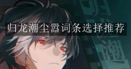 《归龙潮》尘嚣词条选择推荐