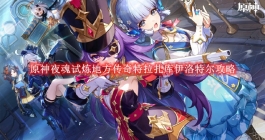 《原神》夜魂试炼地方传奇特拉扎库伊洛特尔攻略