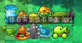 《植物大战僵尸杂交版》接着奏乐接着舞怎么过