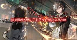 《归龙潮》闯关吧为了新的友谊任务完成攻略