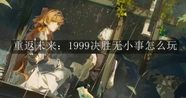 《重返未来：1999》决胜无小事怎么玩