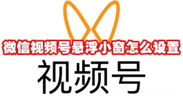 《微信》视频号悬浮小窗怎么设置