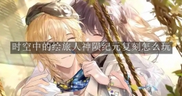 《时空中的绘旅人》神陨纪元复刻怎么玩