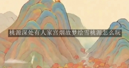 《桃源深处有人家》宫烟故梦绘雪桃源怎么玩