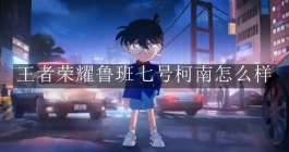 《王者荣耀》鲁班七号柯南怎么样