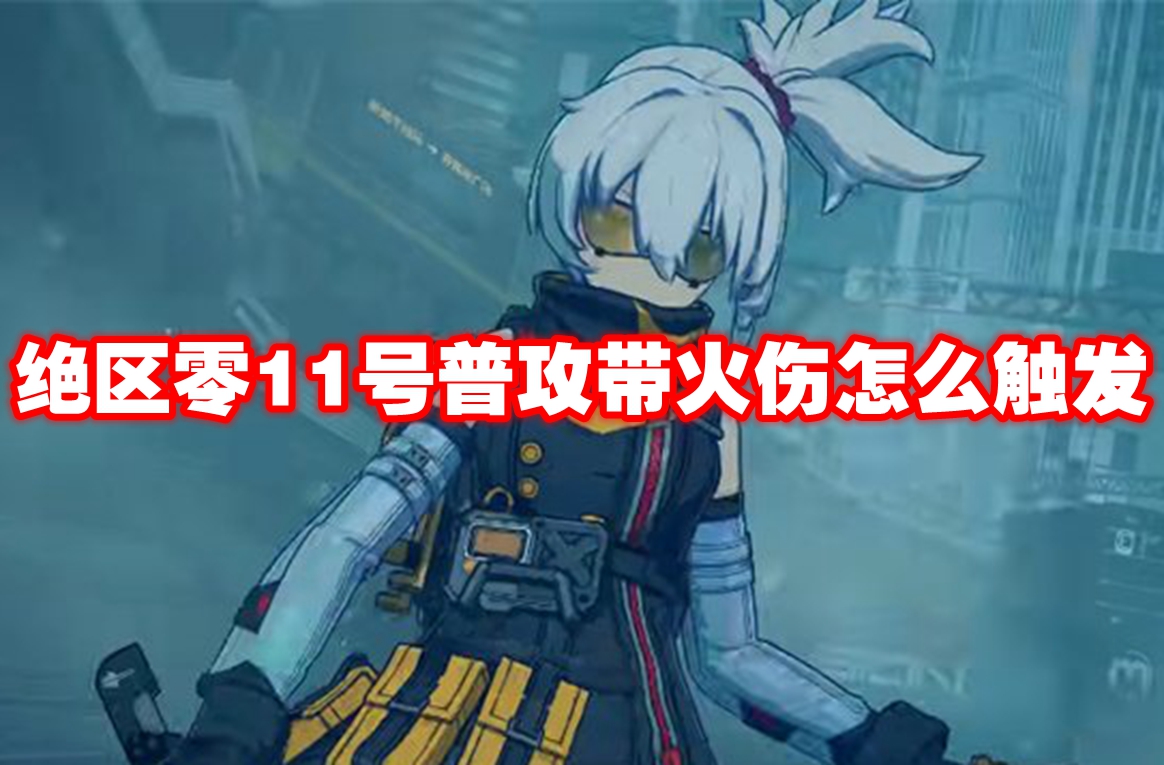 《绝区零》11号普攻带火伤怎么触发